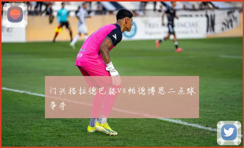 门兴格拉德巴赫vs帕德博恩二点球争夺