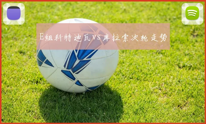 E组科特迪瓦vs库拉索次轮走势
