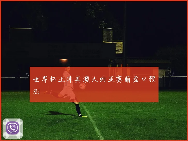 世界杯土耳其澳大利亚赛前盘口预测