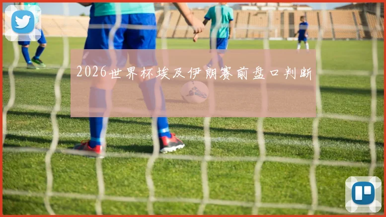 2026世界杯埃及伊朗赛前盘口判断