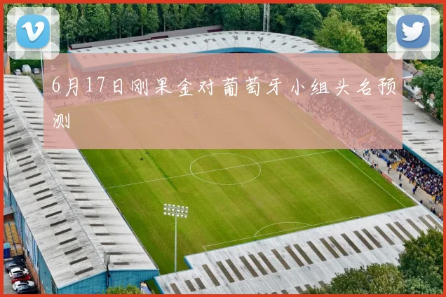 6月17日刚果金对葡萄牙小组头名预测