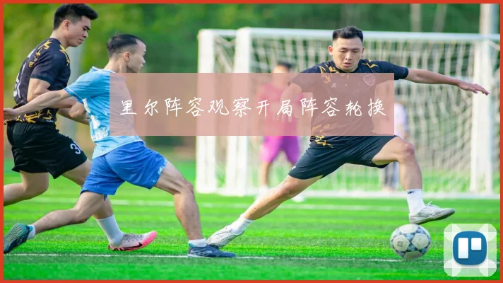 里尔阵容观察开局阵容轮换